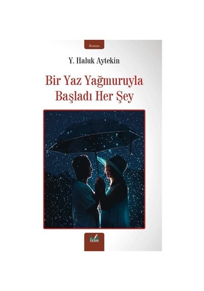 Bir Yaz Yağmuruyla Başladı Her Şey - Y. Haluk Aytekin - İzan Yayıncılık