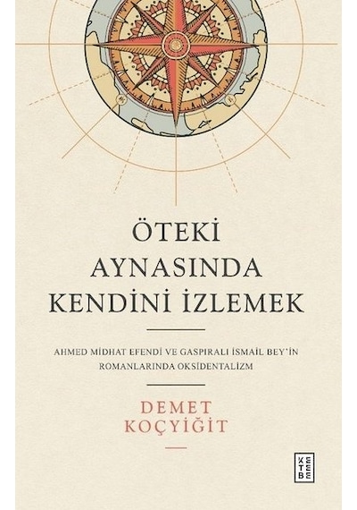Öteki Aynasında Kendini İzlemek - Ahmed Midhat Efendi ve Gaspıralı İsmail Bey'in Romanlarında Okside - Demet Koçyiğit - Ketebe