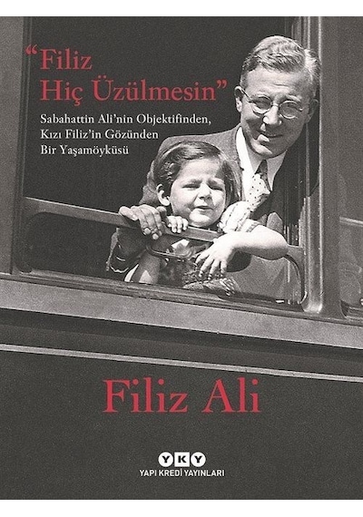 Filiz Hiç Üzülmesin - Sabahattin Ali'nin Objektifinden, Kızı Filiz'in Gözünden Bir Yaşam Öyküsü (Karton Kapak)