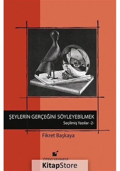 Şeylerin Gerçeğini Söyleyebilmek! - Seçilmiş Yazılar - 2 - Fikret Başkaya - Öteki Yayınevi