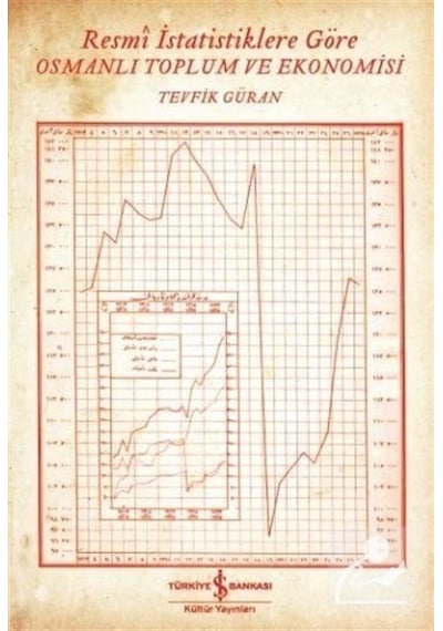 Resmi İstatistiklere Göre Osmanlı Toplum ve Ekonomisi - Tevfik Güran - İş Bankası Kültür Yayınları