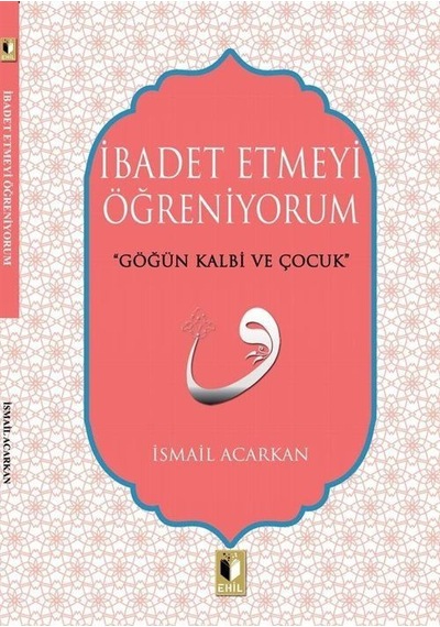 İbadet Etmeyi Öğreniyorum / İsmail Acarkan