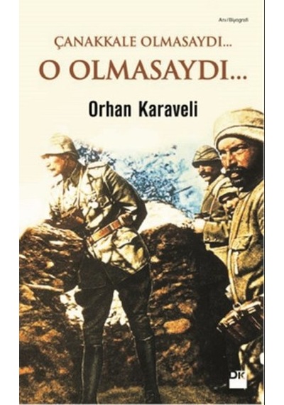 Çanakkale Olmasaydı... O Olmasaydı... - Orhan Karaveli - Doğan Kitap