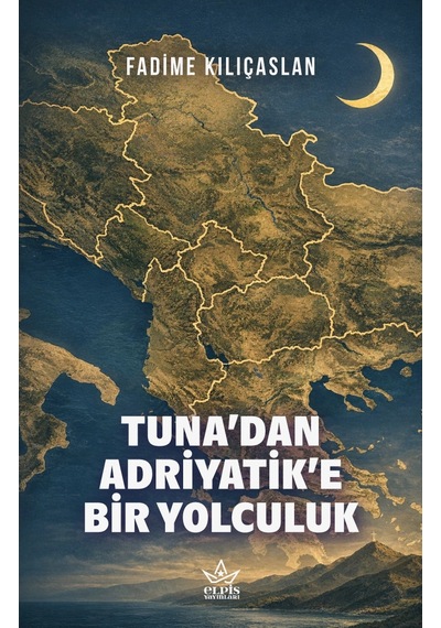 Tuna Dan Adriyatik E Bir Yolculuk - Fadime Kılıçaslan - Elpis Yayınları