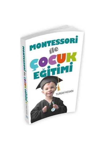 Montessori ile Çocuk Eğitimi - Turgay Keskin - Mavi Çatı Yayınları