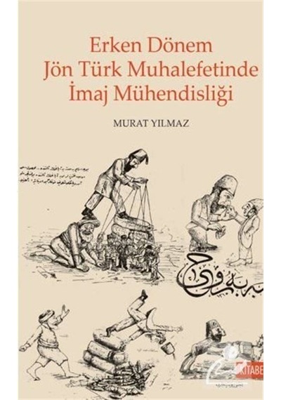 Erken Dönem Jön Türk Muhalefetinde Imaj Mühendisliği / Murat Y...