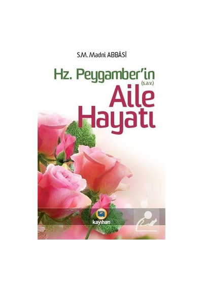 Hz. Peygamber (sav)'in Aile Hayatı - S. M. Madni Abbasi - Kayıhan Yayınları