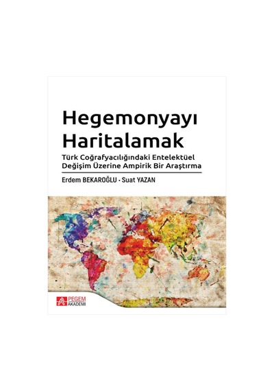 Hegemonyayı Haritalamak Türk Coğrafyacılığındaki Entelektüel Değişim Üzerine Ampirik Bir Araştırma- Pegem Akademi Yayıncılık