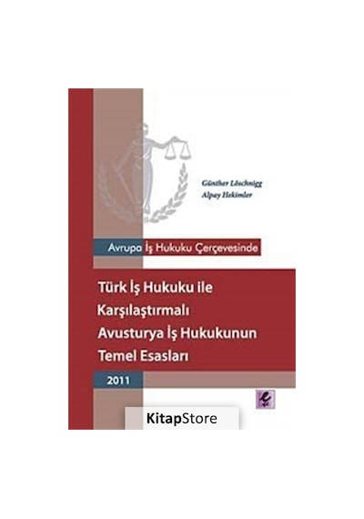 Avrupa İş Hukuku Çerçevesinde Türk İş Hukuku ile Karşılaştırmalı Avusturya İş Hukukunun Temel Esasla - Günther Hukuk 10092178