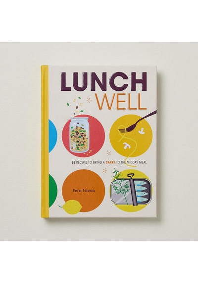 Lunch Well: 85 Recipes To Bring A Little Spark To The Midday Meal