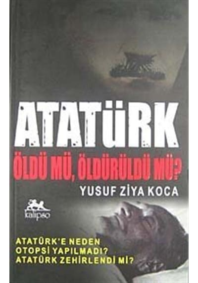 Atatürk Öldü Mü, Öldürüldü Mü? / Yusuf Ziya Koca