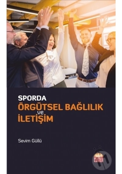 Sporda Örgütsel Bağlılık ve İletişim - Sevim Güllü - Nobel Bilimsel Eserler