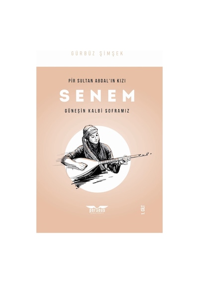 Pir Sultan Abdal'ın Kızı Senem 1.Cilt-Güneşin Kalbi Soframız - Gürbüz Şimşek - Perseus Yayınevi