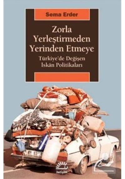 Zorla Yerleştirmeden Yerinden Etmeye - Sema Erder - İletişim Yayınları