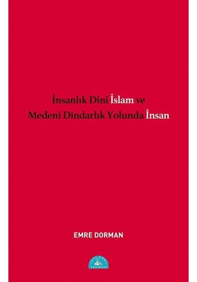 İnsanlık Dini İslam Ve Medeni Dindarlık Yolunda İnsan / Emre D...
