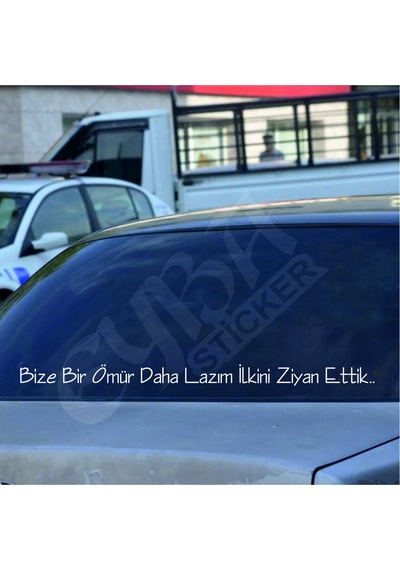 Bize Bir Ömür Daha Lazım İlkini Ziyan Ettik. Oto Arka Cam Yazı Sticker Beyaz 90x7 Cm