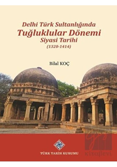Delhi Türk Sultanlığında Tuğluklular Dönemi Siyasi Tarihi (1320- 1414) -  Türk Tarih Kurumu Yayınları
