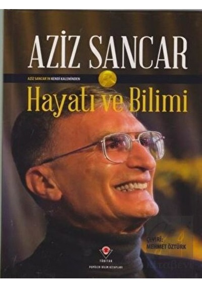 Hayatı ve Bilimi: Aziz Sancar  - Aziz Sancar  - Tübitak Yayınları