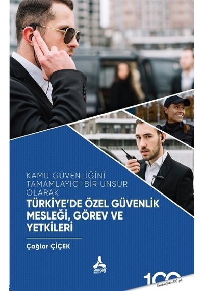 Türkiye'de Özel Güvenlik Mesleği Görev ve Yetkileri - Kamu Güvenliğini Tamamlayıcı Bir Unsur Olarak - Çağlar Çiçek - Sonçağ Yayınları