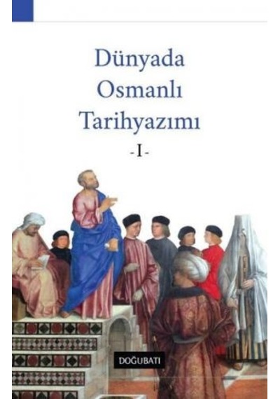 Dünyada Osmanlı Tarih Yazımı - 1- Doğu Batı Yayınları