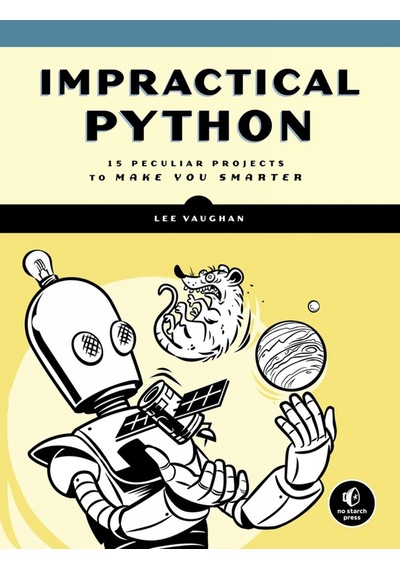 Impractical Python Projects: Playful Programming Activities To Make You Smarter