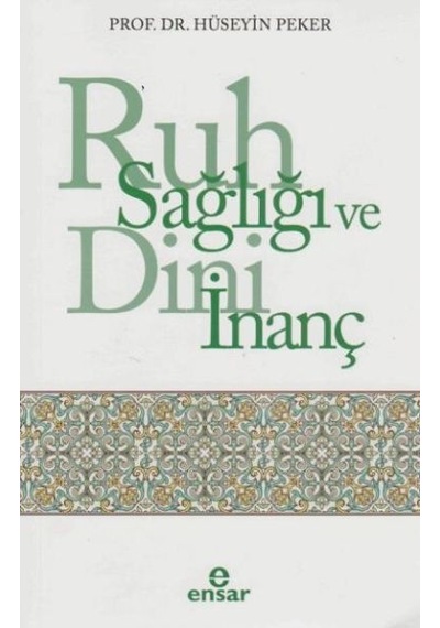 Ruh Sağlığı ve Dini İnanç  - Hüseyin Peker  - Ensar Neşriyat