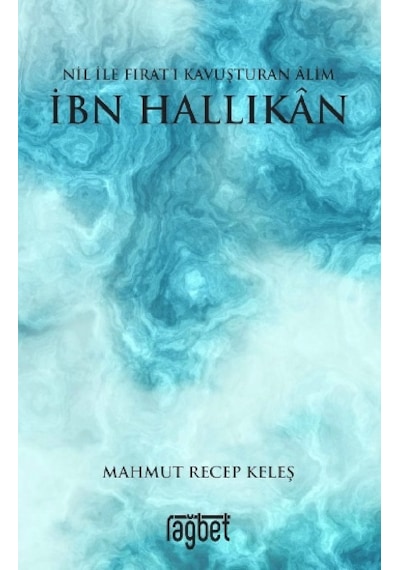 Nil ile Fıratı Kavuşturan Alim İbn Hallikan - Mahmut Recep Keleş - Rağbet Yayınları