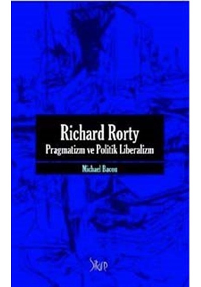 Richard Rorty - Pragmatizm Ve Politik Liberalizm / Michael Bacon 9786054232901
