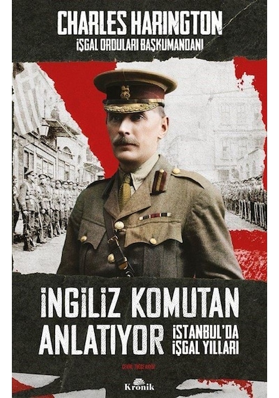 İngiliz Komutan Anlatıyor - İstanbul'da İşgal Yılları - Charles Harington - Kronik Kitap