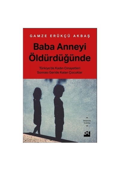 Doğan Kitap Baba Anneyi Öldürdüğünde - Gamze Erükçü Akbaş Türkiye'de Kadın Cinayetleri Üzerine