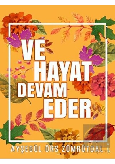 Ve Hayat Devam Eder - Ayşegül Örs Zümrütdal - İkinci Adam Yayınları