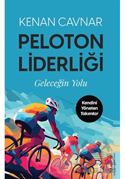 Peloton Liderliği: Geleceğin Yolu - Kendini Yöneten Takımlar - Kenan Cavnar - Destek Yayınları