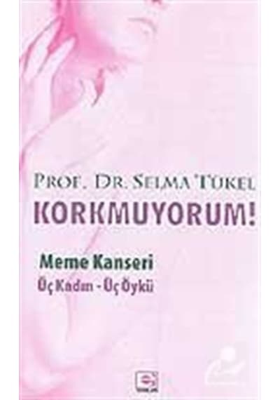 Korkmuyorum! Meme Kanseri Üç Kadın Üç Öykü - Selma Tükel - E Yayınları