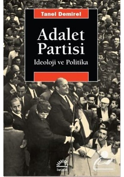 Adalet Partisi-İdeoloji ve Politika - Tanel Demirel - İletişim Yayınları
