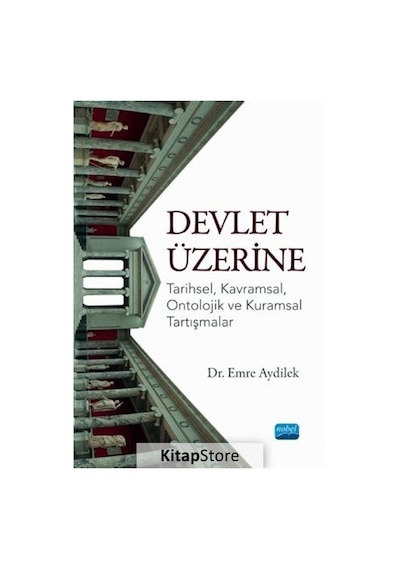 Devlet Üzerine: Tarihsel - Kavramsal - Ontolojik ve Kuramsal Tartışmalar - Emre Aydilek - Nobel Akademik Yayıncılık