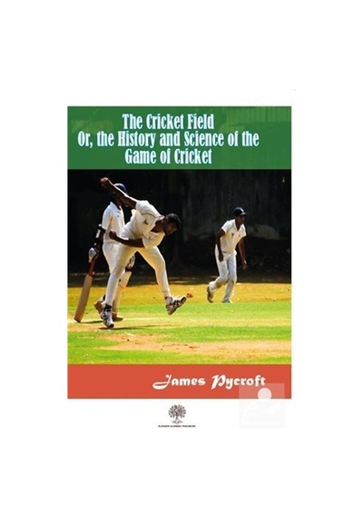 The Cricket Field Or The History and Science Of The Game Of Cricket  - James Pycroft  - Platanus Publishing