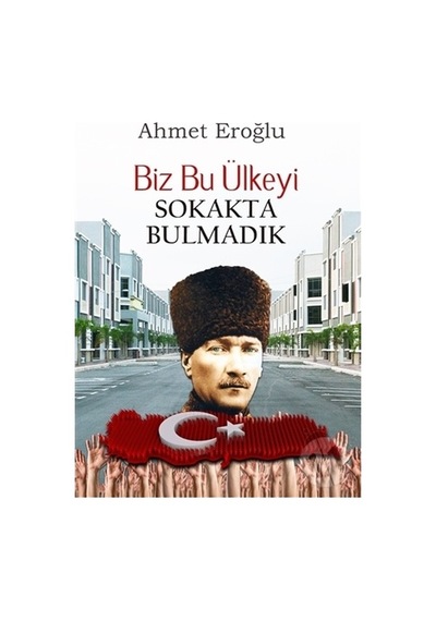 Biz Bu Ülkeyi Sokakta Bulmadık - Ahmet Eroğlu - Altaylı