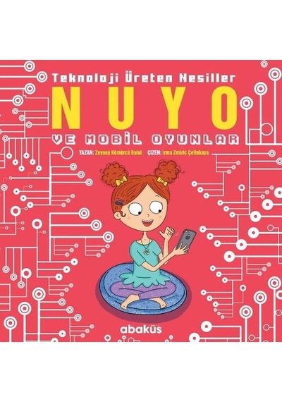 Nuyo ve Mobil Oyunlar - Teknoloji Üreten Nesiller - Zeynep Kömürcü - Abaküs Kitap