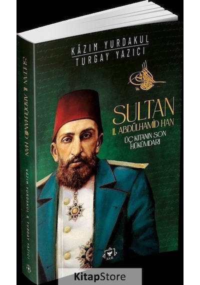 Sultan 2. Abdülhamid Han: Üç Kıtanın Son Hükümdarı - Kazım Yurdakul - Akil Yayınları
