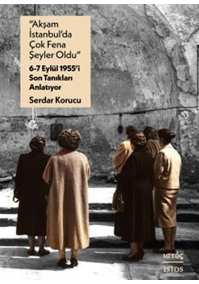 "akşam İstanbul'da Çok Fena Şeyler Oldu" 6-7 Eylül 1955'i Son ...