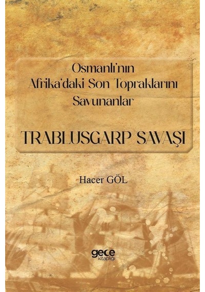 Osmanlı'nın Afrika'daki Son Topraklarını Savunanlar: Trablusgarp Savaşı - Hacer Göl - Gece Kitaplığı