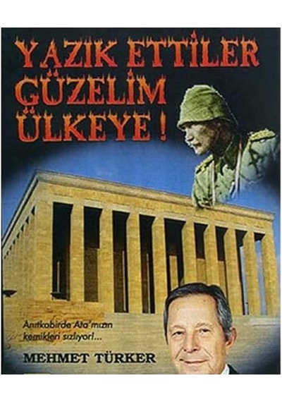 Yazık Ettiler Güzelim Ülkeye Anıtkabirde Ata'mızın Kemikleri Sızlıyor İlk Baskı 2016
