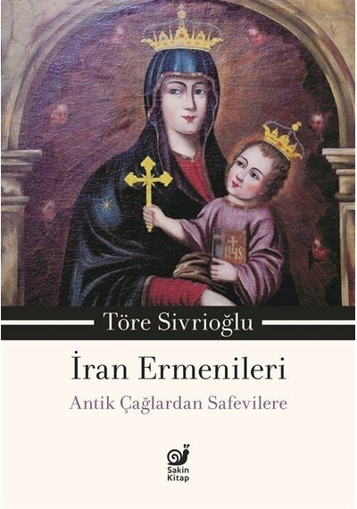 İran Ermenileri - Antik Çağlardan Safevilere - Töre Sivrioğlu - Sakin Kitap