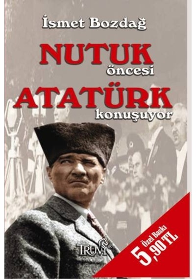 Nutuk Öncesi Atatürk Konuşuyor - İsmet Bozdağ - Truva Yayınları