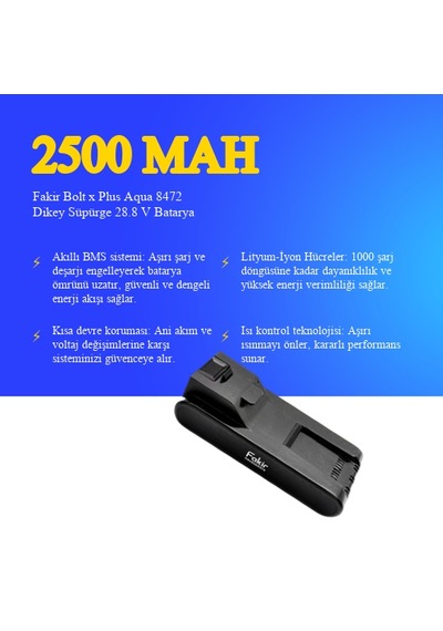 Fakir Bolt X Plus Aqua 8472 Dikey Süpürge 2500 Mah 28.8 V Batarya  Uyumlu Uzun Ömürlü, Yüksek Performans Pil