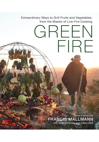 Green Fire: Extraordinary Ways To Grill Fruits And Vegetables, From The Master Of Live-fire Cooking