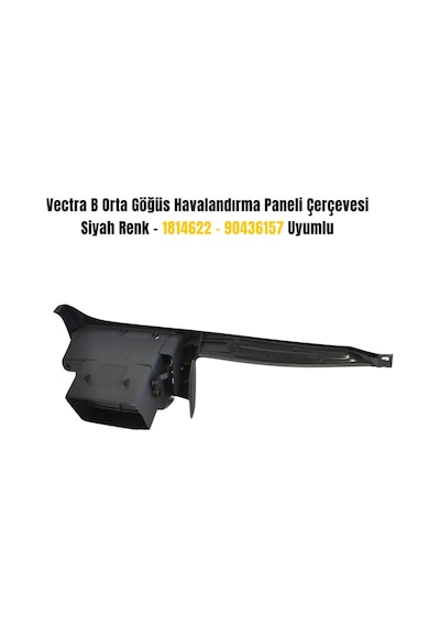 Vectra B Orta Göğüs Havalandırma Paneli Çerçevesi Siyah Renk 1814622 / 90436157 Uyumlu
