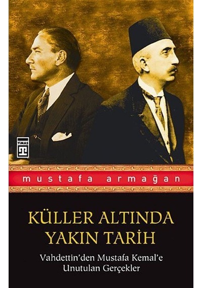 Küller Altında Yakın Tarih 1 - Mustafa Armağan - Timaş Yayınları