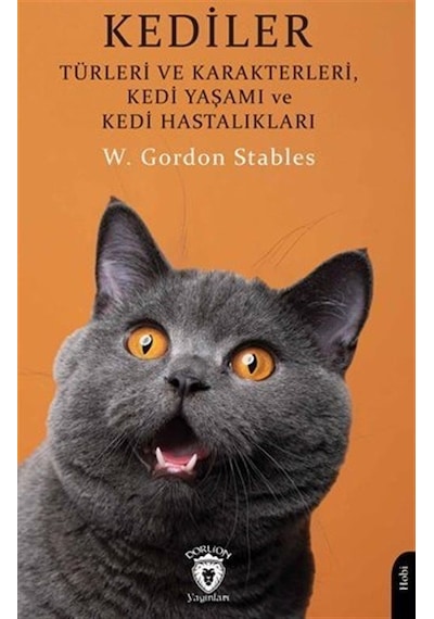 Kediler Türleri ve Karakterleri, Kedi Yaşamı ve Kedi Hastalıkları - W. Gordon Stables - Dorlion Yayınevi