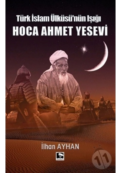 Türk İslam Ülküsü'nün Işığı: Hoca Ahmet Yesevi - İlhan Ayhan - Çınaraltı Yayınları